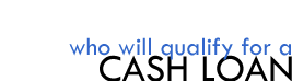 Who Will Qualify for a Cash Loan